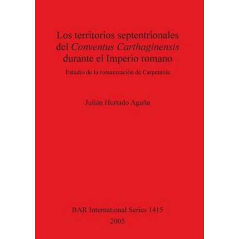 Los Territorios Septentrionales del Conventus Carthaginensis Durante El Imperio Romano: Estudio de la ..., British Archaeological Reports Oxford Ltd