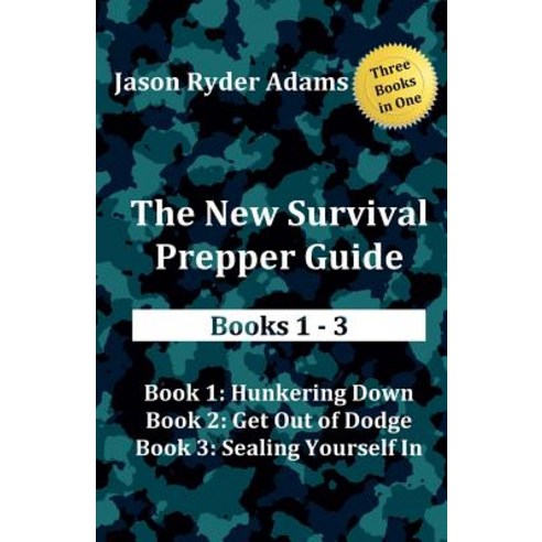 The New Survival Prepper Guide Books 1 - 3: Hunkering Down Get Out of Dodge and Sealing Yourself in ..., Createspace Independent Publishing Platform