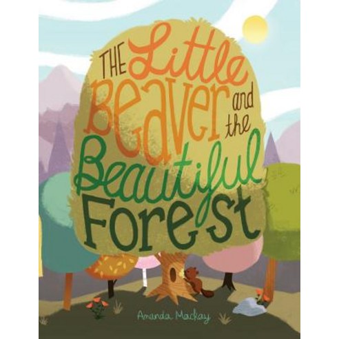 The Little Beaver and the Beautiful Forest: A Children''s Book Themed on the Social and Environmental I..., Createspace Independent Publishing Platform