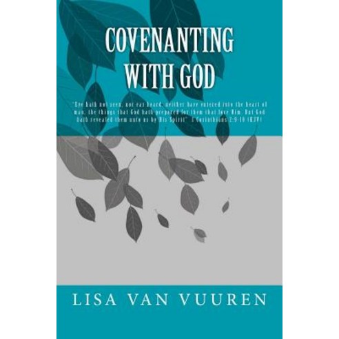 Covenanting with God: "Eye Hath Not Seen Nor Ear Heard Neither Have Entered Into the Heart of Man t..., Createspace Independent Publishing Platform