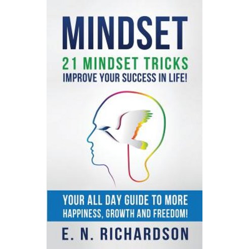 Mindset: 21 Mindset Tricks - Improve Your Success in Life! All Day Guide to More Happiness Growth and..., Createspace Independent Publishing Platform
