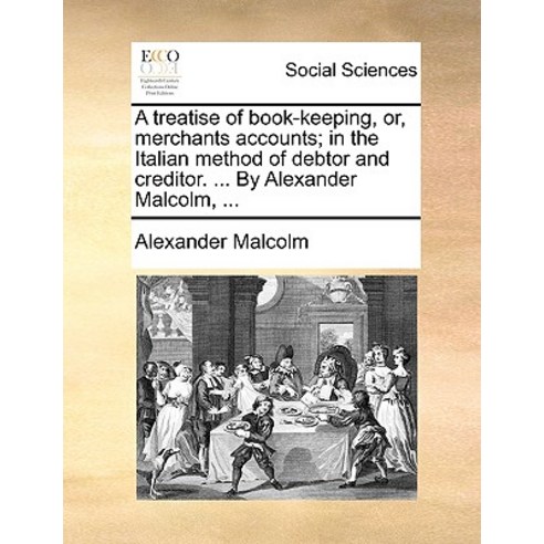 A Treatise of Book-Keeping Or Merchants Accounts; In the Italian Method of Debtor and Creditor. ... ..., Gale Ecco, Print Editions