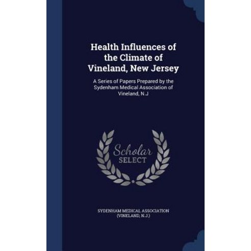 Health Influences of the Climate of Vineland New Jersey: A Series of Papers Prepared by the Sydenham ..., Sagwan Press
