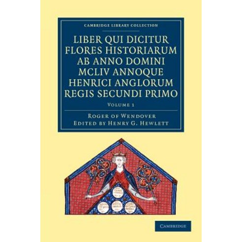 Rogeri de Wendover Liber qui Dicitur Flores Historiarum ab Anno Domini MCLIV annoque Henrici A..., Cambridge University Press