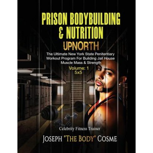 Prison Bodybuilding & Nutrition: Upnorth: Upnorth: The New York State Penitentiary Workout Program for..., Createspace Independent Publishing Platform