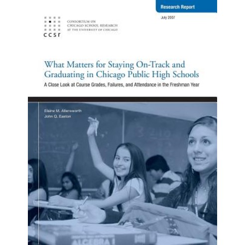 What Matters for Staying On-Track and Graduating in Chicago Public High Schools: A Close Look at Cours..., Consortium on Chicago School Research