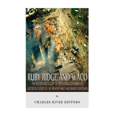 Ruby Ridge and Waco: The History and Legacy of the Federal Government''s Notorious Sieges of the Weaver..., Createspace Independent Publishing Platform