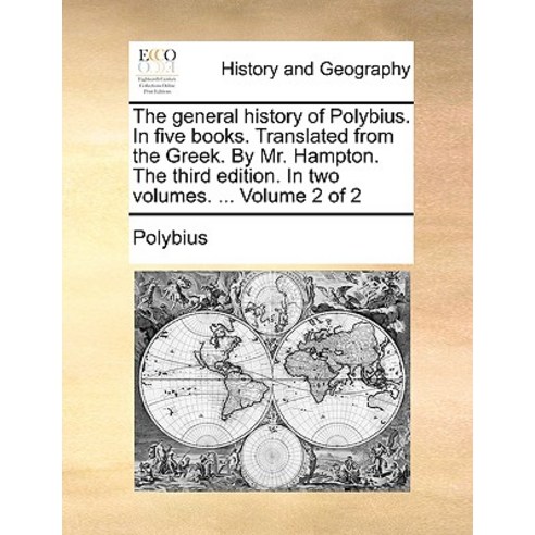 The General History of Polybius. in Five Books. Translated from the Greek. by Mr. Hampton. the Third E..., Gale Ecco, Print Editions