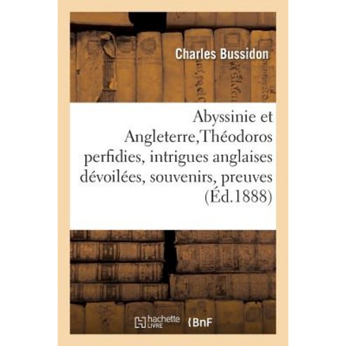 Abyssinie Et Angleterre Theodoros Perfidies Et Intrigues Anglaises Devoilees Souvenirs Et Preuves = ..., Hachette Livre - Bnf