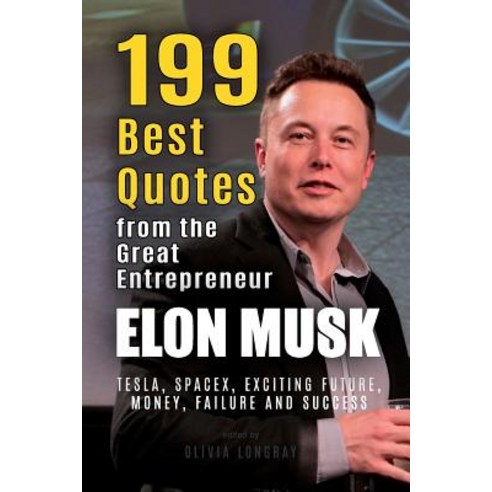 Elon Musk: 199 Best Quotes from the Great Entrepreneur: Tesla Spacex Exciting Future Money Failure..., Createspace Independent Publishing Platform