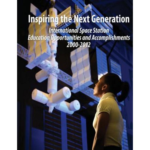 Inspiring the Next Generation: International Space Station Education Opportunities and Accomplishments..., Createspace Independent Publishing Platform