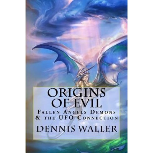 Origins of Evil: Fallen Angels Demons and the UFO Connection with a Neoteric Translation of the Testam..., Createspace Independent Publishing Platform