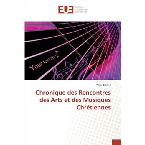 Chronique Des Rencontres Des Arts Et Des Musiques Chretiennes = Chronique Des Rencontres Des Arts Et D..., Univ Europeenne