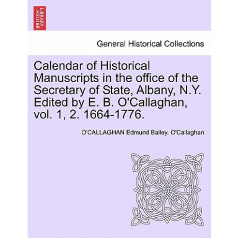 Calendar of Historical Manuscripts in the Office of the Secretary of State Albany N.Y. Edited by E. ..., British Library, Historical Print Editions