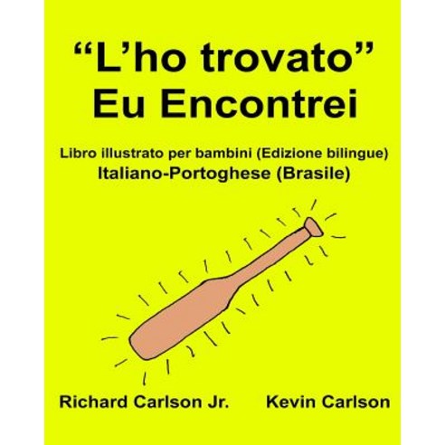 "L''ho Trovato" Eu Encontrei: Libro Illustrato Per Bambini Italiano-Portoghese (Brasile) (Edizione Bili..., Createspace Independent Publishing Platform
