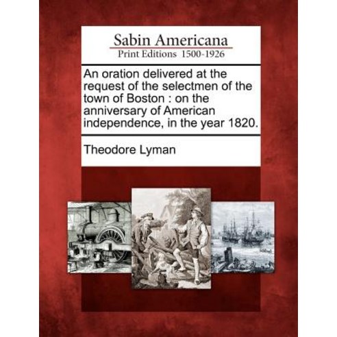 An Oration Delivered at the Request of the Selectmen of the Town of Boston: On the Anniversary of Amer..., Gale Ecco, Sabin Americana