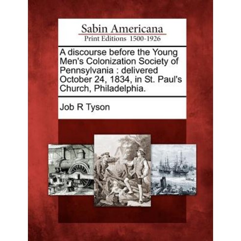 A Discourse Before the Young Men''s Colonization Society of Pennsylvania: Delivered October 24 1834 i..., Gale Ecco, Sabin Americana