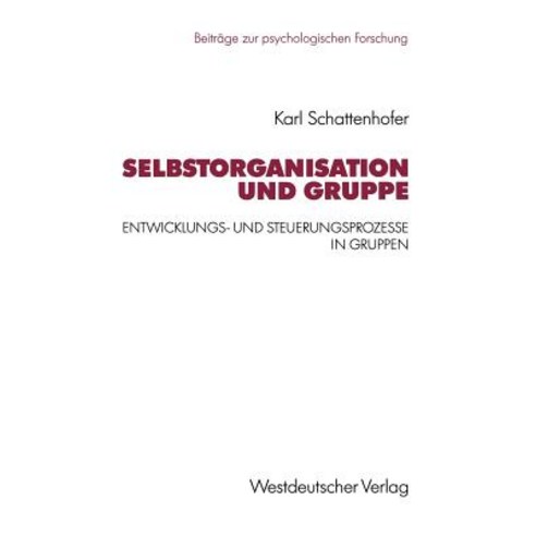 Selbstorganisation Und Gruppe: Entwicklungs- Und Steuerungsprozesse in Gruppen, Vs Verlag Fur Sozialwissenschaften