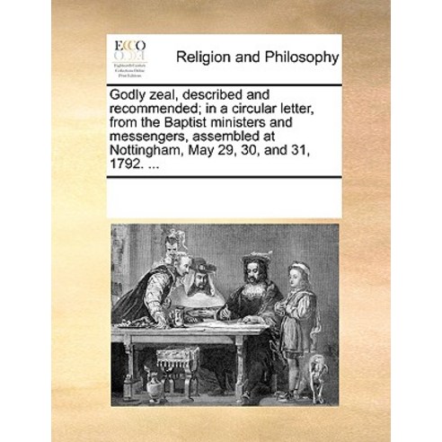 Godly Zeal Described and Recommended; In a Circular Letter from the Baptist Ministers and Messengers..., Gale Ecco, Print Editions
