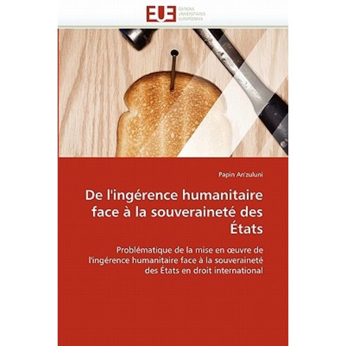 de L''''Ingerence Humanitaire Face a la Souverainete Des Etats = de L''''Inga(c)Rence Humanitaire Face a l..., Univ Europeenne