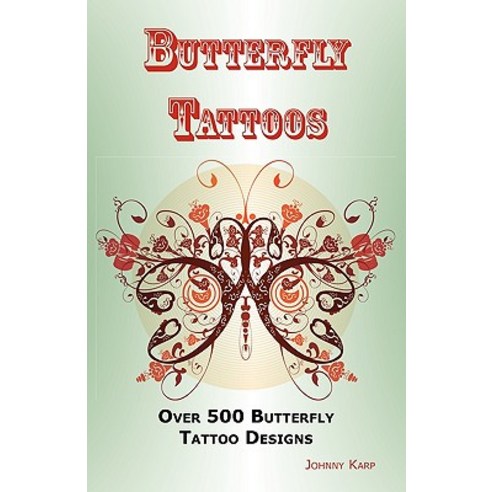 Butterfly Tattoos: Over 500 Butterfly Tattoo Designs Ideas and Pictures Including Tribal Flowers Wi..., Psylon Press
