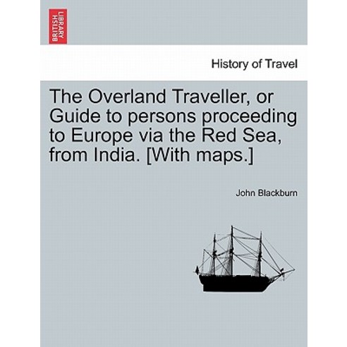 The Overland Traveller or Guide to Persons Proceeding to Europe Via the Red Sea from India. [With Ma..., British Library, Historical Print Editions