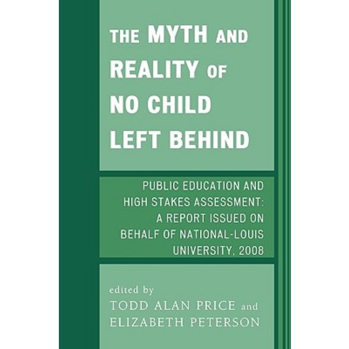 The Myth and Reality of No Child Left Behind: Public Education and High Stakes Assessment: A Report Is..., University Press of America