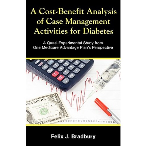 A Cost-Benefit Analysis of Case Management Activities for Diabetes: A Quasi-Experimental Study from On..., Dissertation.com
