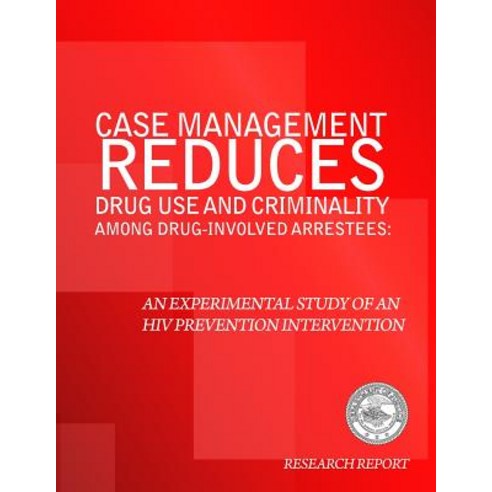 Case Management Reduces Drug Use and Criminality Among Drug-Involved Arrestees: An Experimental Study ..., Createspace Independent Publishing Platform