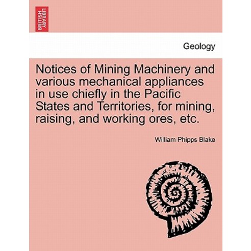 Notices of Mining Machinery and Various Mechanical Appliances in Use Chiefly in the Pacific States and..., British Library, Historical Print Editions