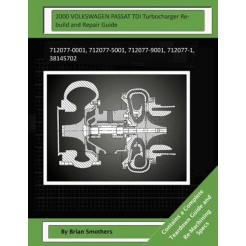 2000 Volkswagen Passat Tdi Turbocharger Rebuild and Repair Guide: 712077-0001 712077-5001 712077-900..., Createspace Independent Publishing Platform