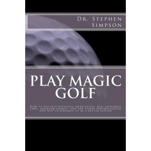 Play Magic Golf: How to Use Self-Hypnosis Meditation Zen Universal Laws Quantum Energy and the La..., Createspace Independent Publishing Platform