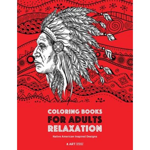 Coloring Books for Adults Relaxation: Native American Inspired Designs: Stress Relieving Patterns for ..., Art Therapy Coloring