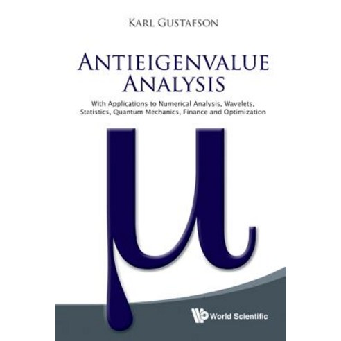 Antieigenvalue Analysis: With Applications to Numerical Analysis Wavelets Statistics Quantum Mechan..., World Scientific Publishing Company