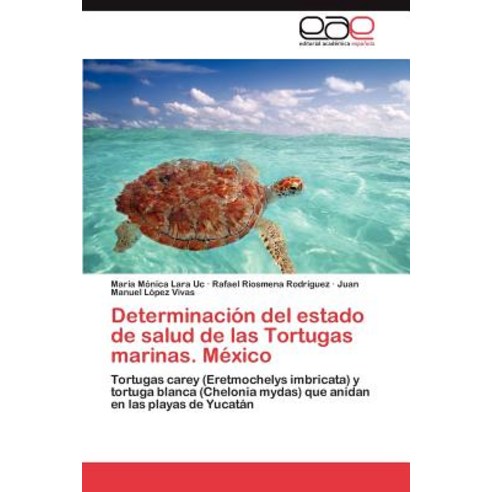 Determinacion del Estado de Salud de Las Tortugas Marinas. Mexico, Eae Editorial Academia Espanola
