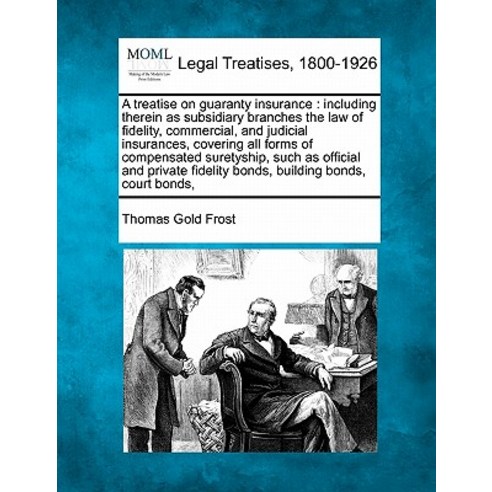 A Treatise on Guaranty Insurance: Including Therein as Subsidiary Branches the Law of Fidelity Commer..., Gale, Making of Modern Law