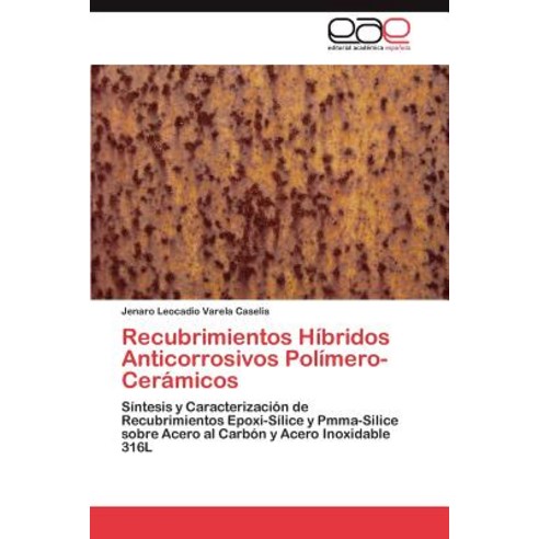Recubrimientos Hibridos Anticorrosivos Polimero-Ceramicos, Eae Editorial Academia Espanola