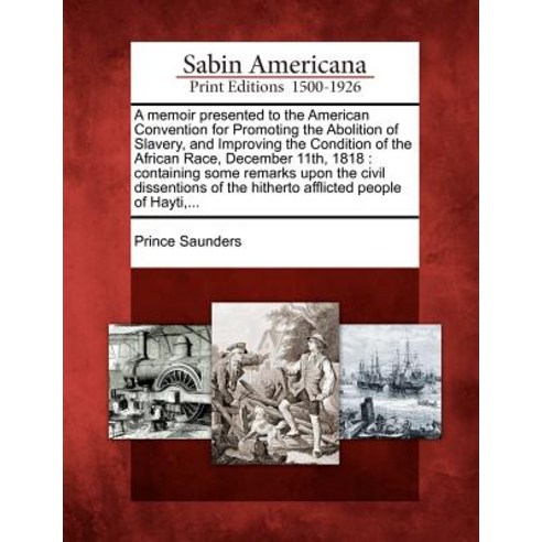 A Memoir Presented to the American Convention for Promoting the Abolition of Slavery and Improving th..., Gale Ecco, Sabin Americana