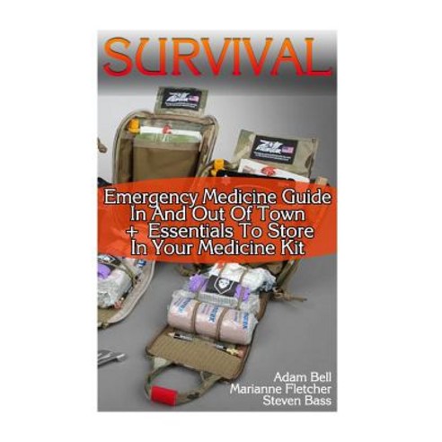 Survival: Emergency Medicine Guide in and Out of Town + Essentials to Store in Your Medicine Kit Pape..., Createspace Independent Publishing Platform