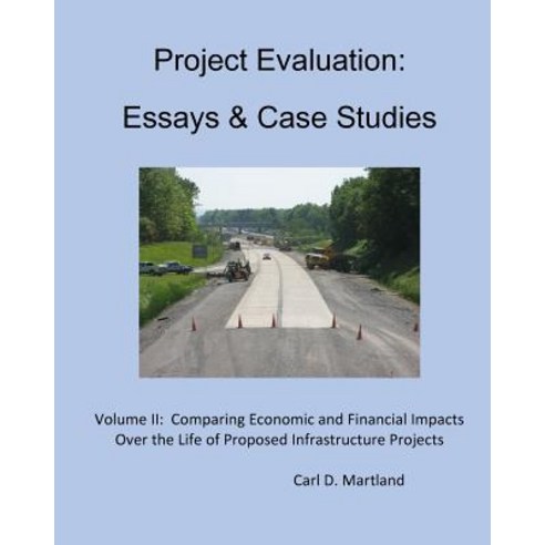 Project Evaluation: Essays and Case Studies: Comparing Economic and Financial Impacts Over the Life of..., Createspace Independent Publishing Platform