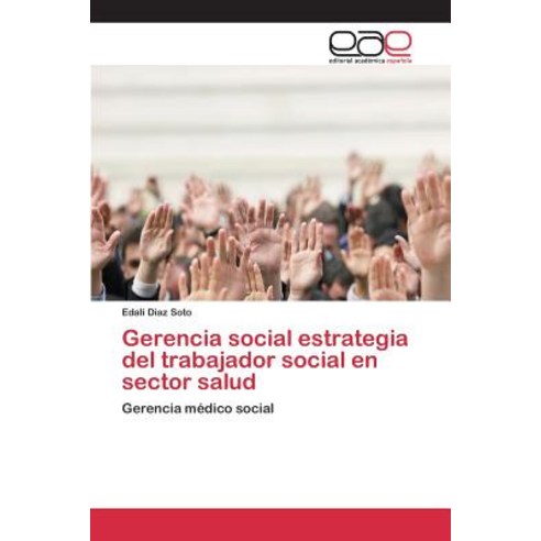 Gerencia Social Estrategia del Trabajador Social En Sector Salud, Editorial Academica Espanola