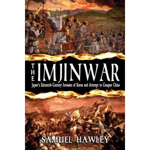 The Imjin War:Japan's Sixteenth-Century Invasion of Korea and Attempt to Conquer China, Conquistador Press
