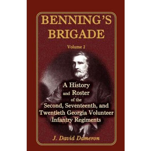 Benning''s Brigade: Volume 2 a History and Roster of the Second Seventeenth and Twentieth Georgia Vo..., Heritage Books