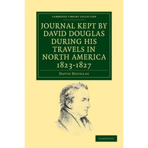 Journal Kept by David Douglas During His Travels in North America 1823 1827:Together with a Par..., Cambridge University Press
