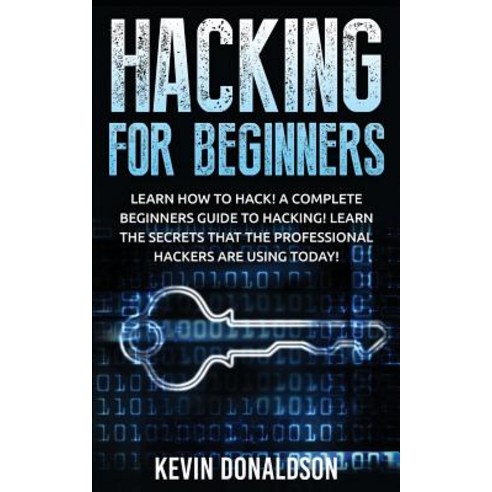 Hacking for Beginners: Learn How to Hack! a Complete Beginners Guide to ...