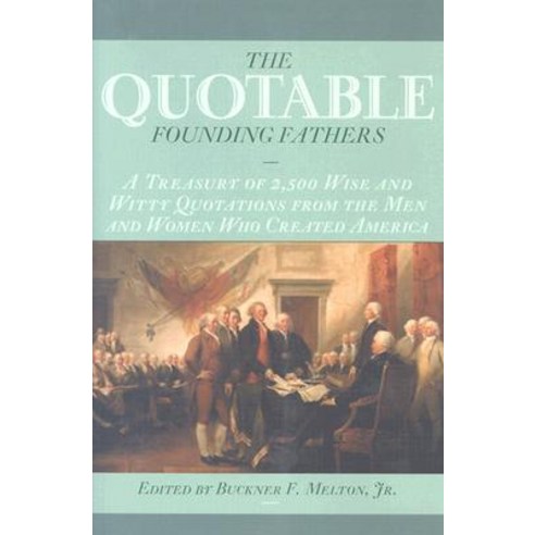 The Quotable Founding Fathers: A Treasury of the 2 500 Wise and Witty Quotations from the Men and Wome..., University of Nebraska Press