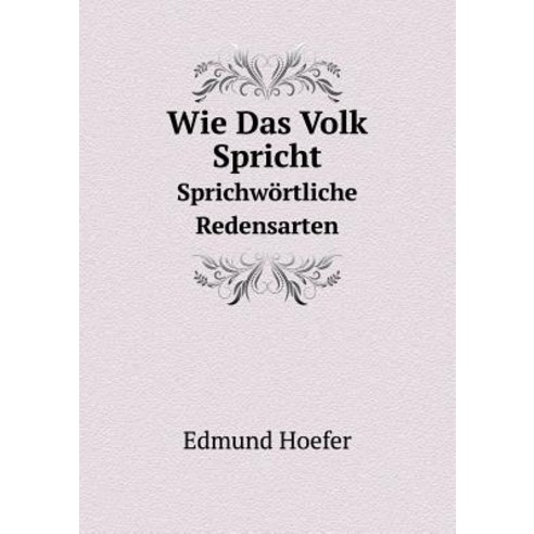 Wie Das Volk Spricht Sprichwortliche Redensarten, Book on Demand Ltd.