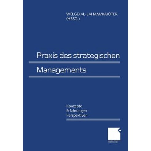 Praxis Des Strategischen Managements: Konzepte -- Erfahrungen -- Perspektiven, Gabler Verlag