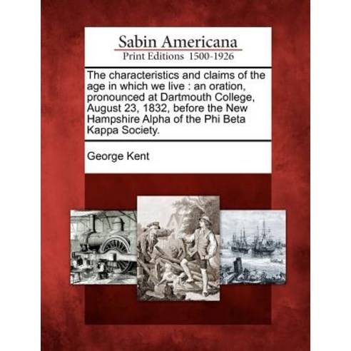 The Characteristics and Claims of the Age in Which We Live: An Oration Pronounced at Dartmouth Colleg..., Gale Ecco, Sabin Americana