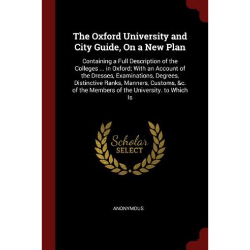 The Oxford University and City Guide on a New Plan: Containing a Full Description of the Colleges ......, Andesite Press